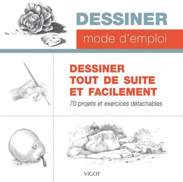 Dessiner : Mode d'emploi : Dessiner tout de suite et facilement : 70 projets et exercices détachables