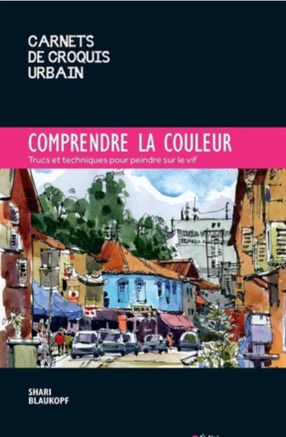 Comprendre la couleur - Trucs et techniques pour peindre sur le vif