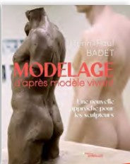 Livre Modelage d’après modèle vivant de Henri-Paul Badet aux éditions Eyrolles pour tous les sculpteurs désireux de dépasser la simple représentation du modèle pour en traduire l’humanité.